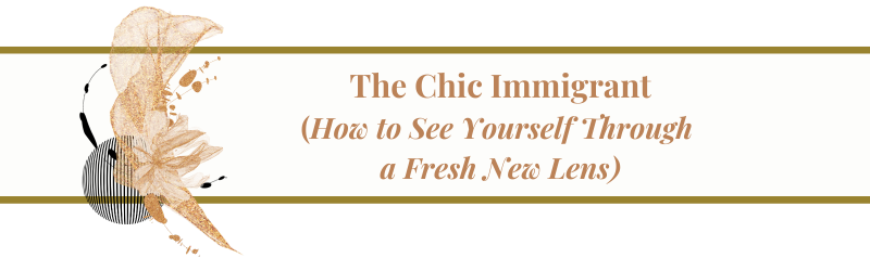 The Chic Immigrant - How to See Yourself Through a Fresh New Lens