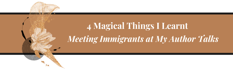 4 Magical Things I Learnt Meeting Immigrants at My Author Talks